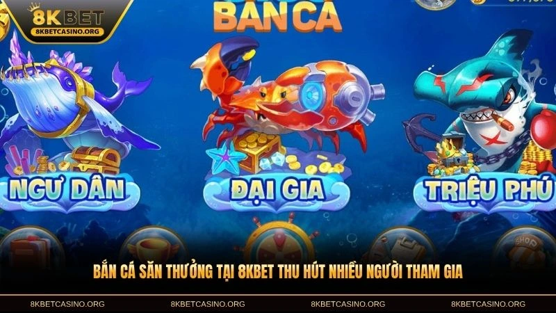 Bắn cá săn thưởng tại 8KBET thu hút nhiều người tham gia