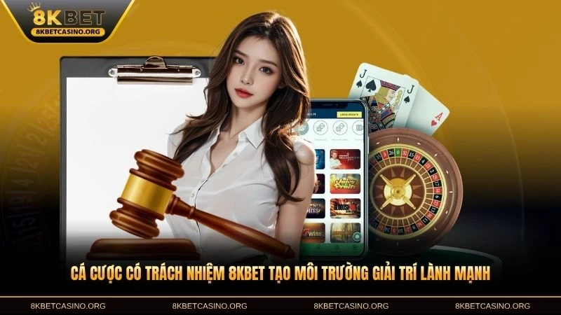 Cá cược có trách nhiệm 8KBET tạo môi trường giải trí lành mạnh