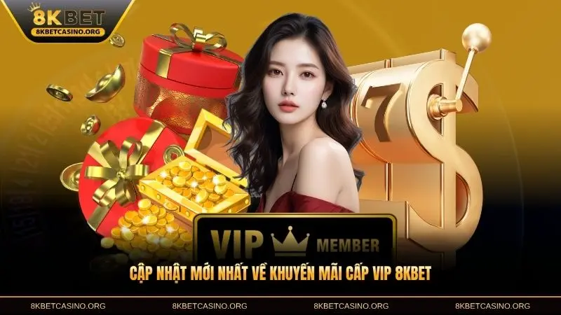 Cập nhật mới nhất về khuyến mãi cấp Vip 8KBET dành cho thành viên