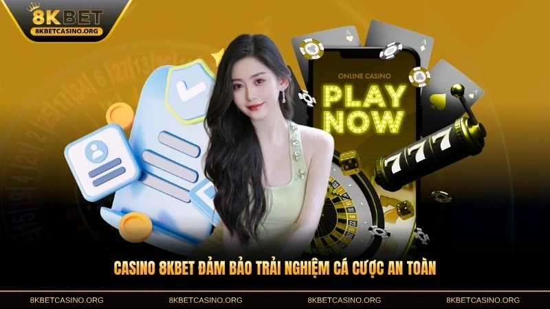 Casino 8KBET đảm bảo trải nghiệm cá cược an toàn