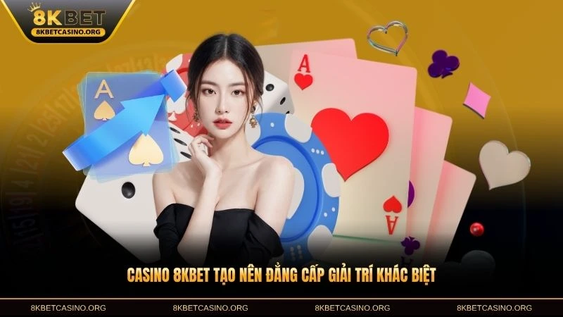 Casino 8KBET tạo nên đẳng cấp giải trí khác biệt