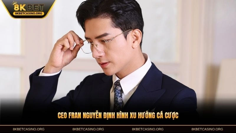 CEO Fran Nguyễn định hình xu hướng cá cược