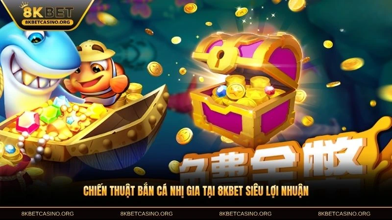 Chiến thuật bắn cá nhị gia tại 8KBET siêu lợi nhuận