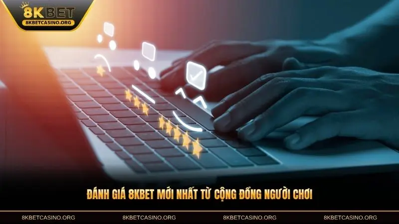 Đánh giá 8KBET mới nhất từ cộng đồng người chơi uy tín