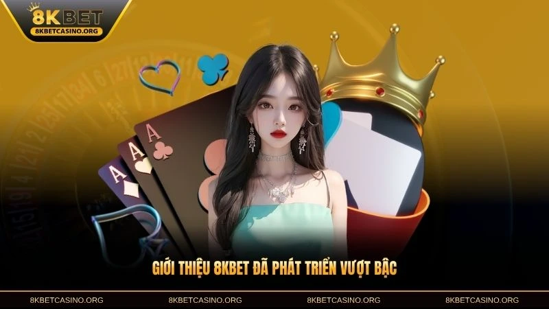 Giới thiệu 8KBET đã phát triển vượt bậc
