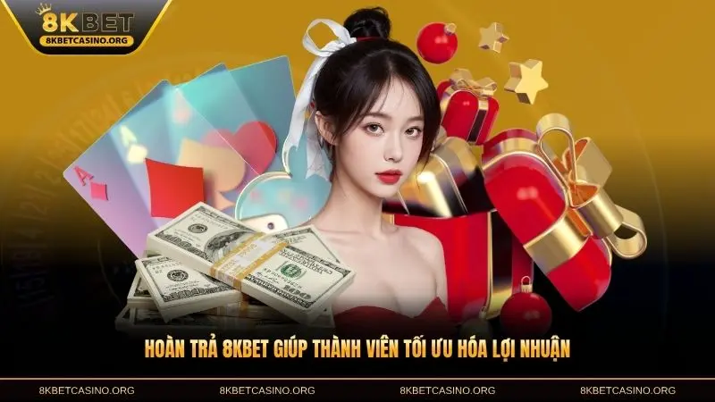 Tìm hiểu đặc điểm hoàn trả 8KBET giúp thành viên tối ưu hóa lợi nhuận