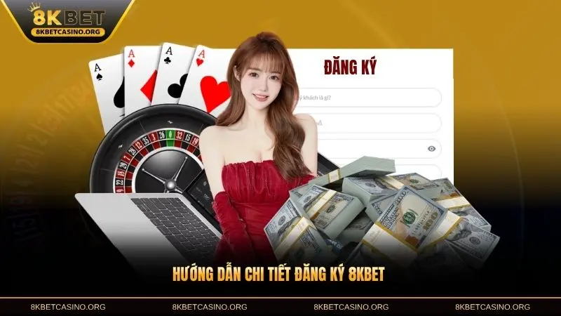 Hướng dẫn chi tiết đăng ký 8KBET là gì cho người mới