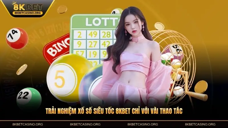Trải nghiệm xổ số siêu tốc 8KBET chỉ với vài thao tác