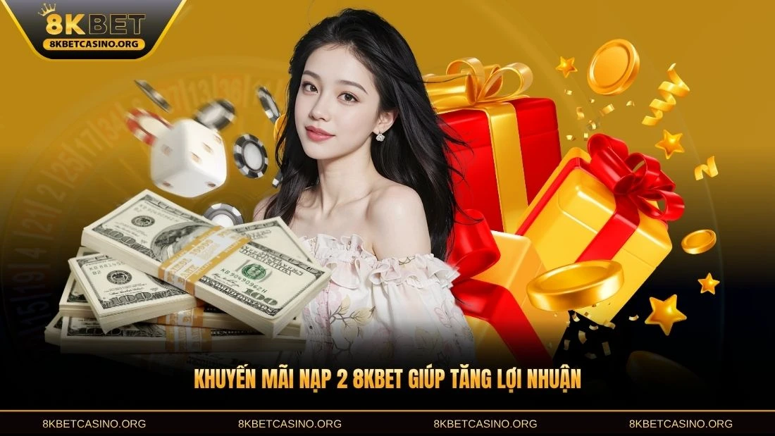 Khuyến mãi nạp 2 8KBET giúp tăng lợi nhuận người chơi