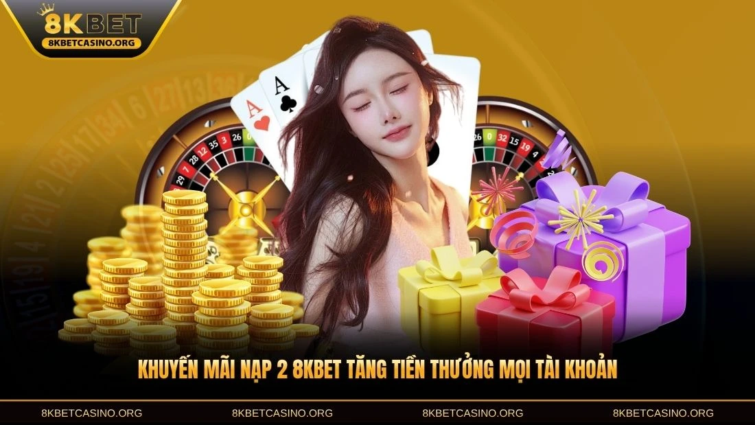 Khuyến mãi nạp 2 8KBET tăng tiền thưởng mọi tài khoản