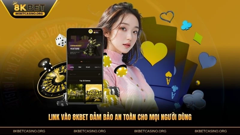 Link vào 8KBET đảm bảo an toàn cho mọi người dùng