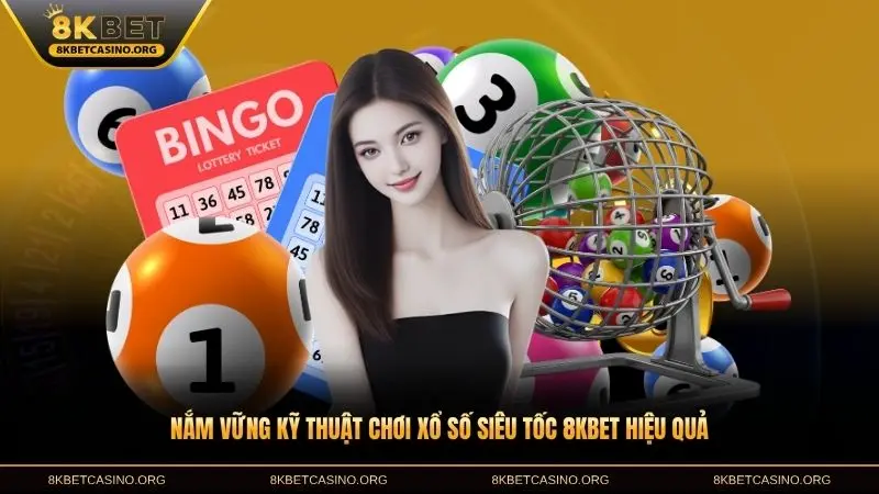 Nắm vững kỹ thuật chơi xổ số siêu tốc 8KBET hiệu quả