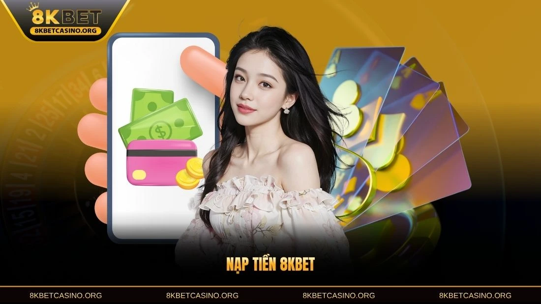 Quy trình nạp tiền 8KBET chi tiết và an toàn
