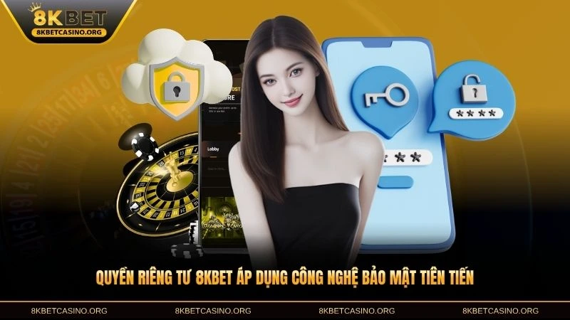 Quyền riêng tư 8KBET áp dụng công nghệ bảo mật tiên tiến