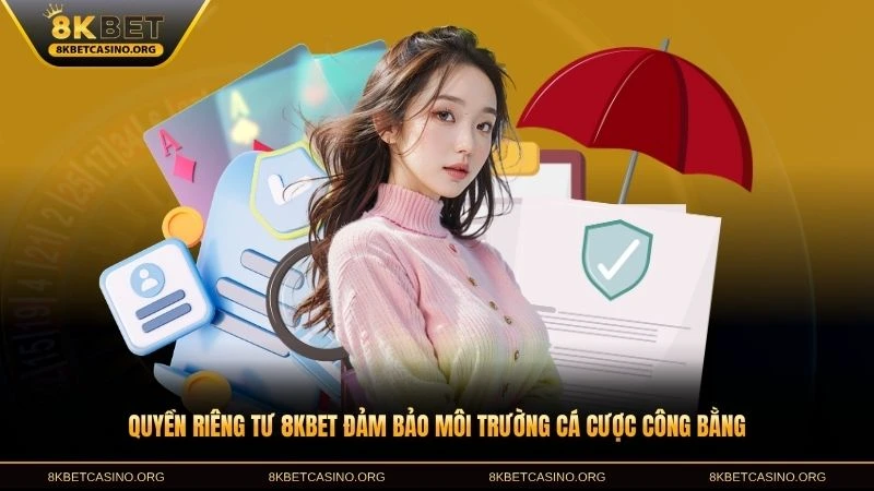 Quyền riêng tư 8KBET đảm bảo môi trường cá cược công bằng