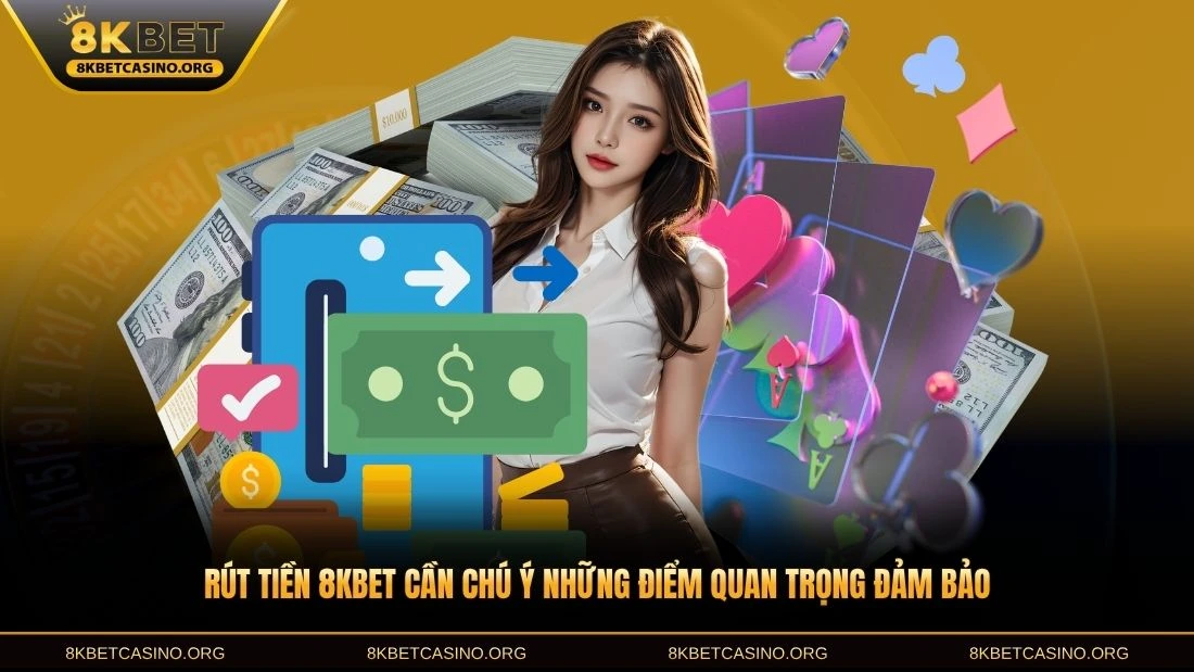 Rút tiền 8KBET cần chú ý những điểm quan trọng đảm bảo