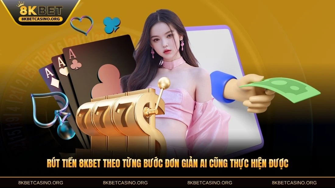 Rút tiền 8KBET theo từng bước đơn giản ai cũng thực hiện được