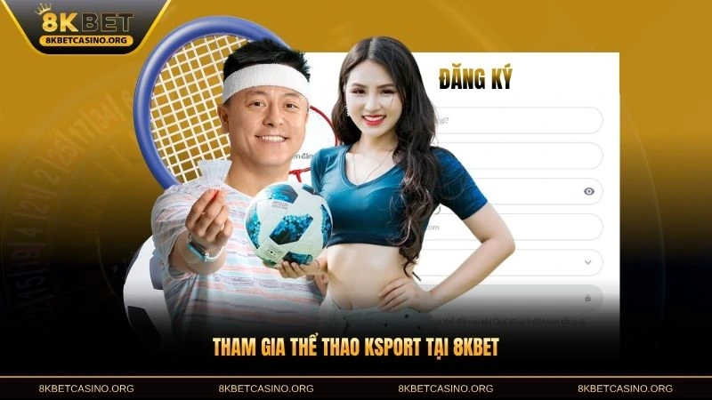Tham gia thể thao ksport tại 8KBET với vài thao tác đơn giản