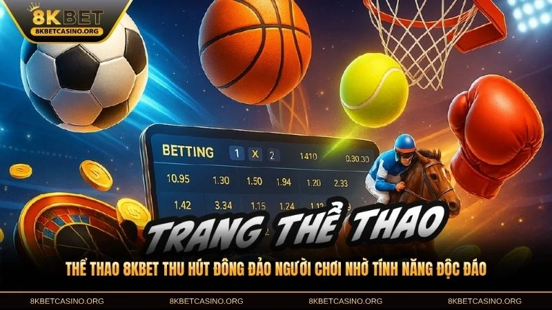 Thể thao 8KBET thu hút đông đảo người chơi nhờ tính năng độc đáo