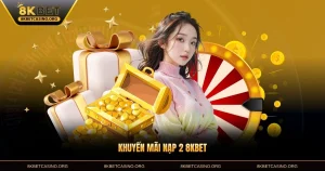 Khuyến Mãi Nạp 2 8KBET - Với Ưu Đãi Hấp Dẫn Nhất 2026