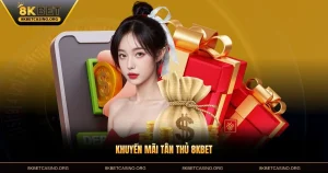 Khuyến Mãi Nạp Đầu 8KBET - Nhận Thưởng Lớn Hấp Dẫn Năm 2026