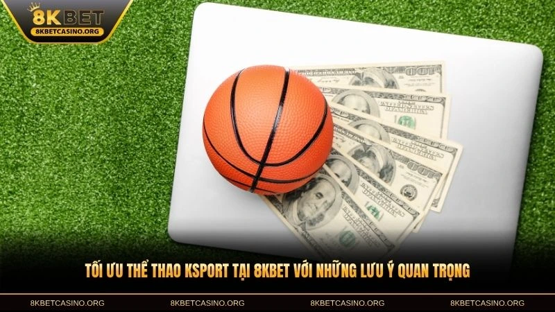 Tối ưu thể thao ksport tại 8KBET với những lưu ý quan trọng