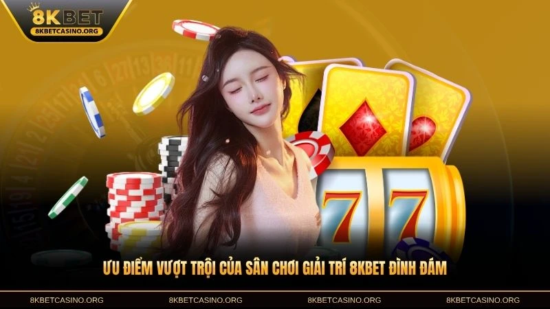 Ưu điểm vượt trội của 8kbet